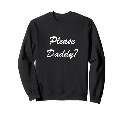 Please Daddy Kinky Apparel Funny Adult Sweatshirt for BDSM Fans