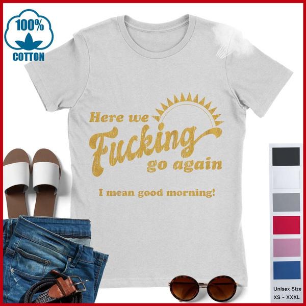 100% Cotton Here We Go Again I Mean Good Morning T-Shirt Funny Sarcastic Short Sleeve Crew Neck Graphic Tees for Unisex S разноцветный
