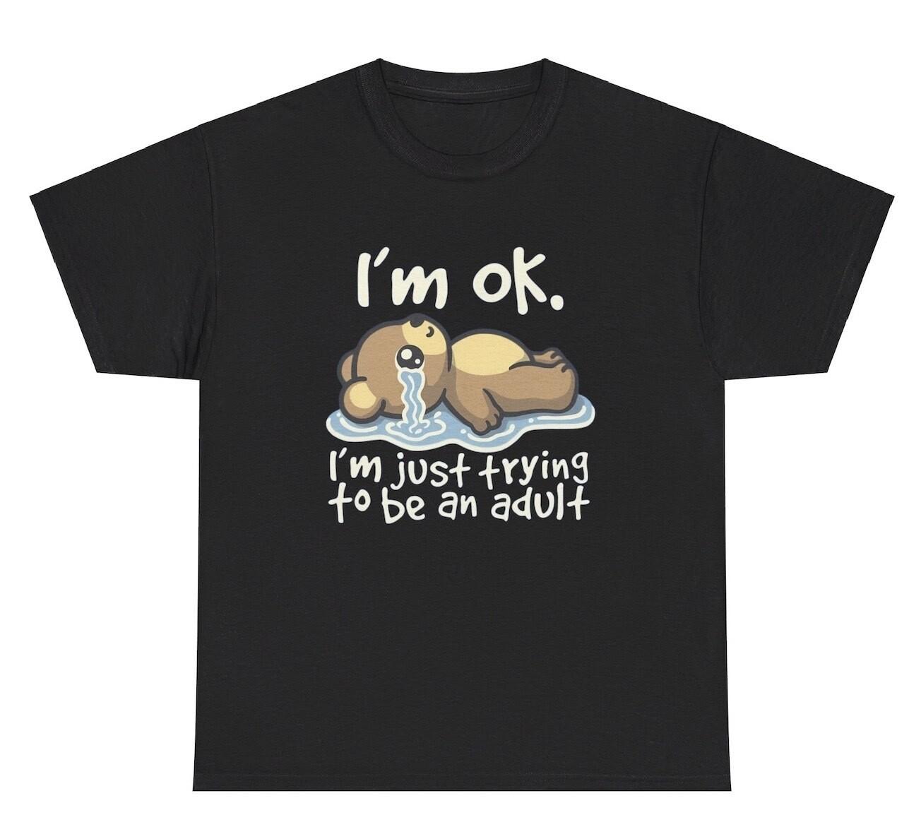 I’m Okay Just Trying To Be An Adult T Shirt Funny Sarcastic Silly Bear Humor Tee XXXL