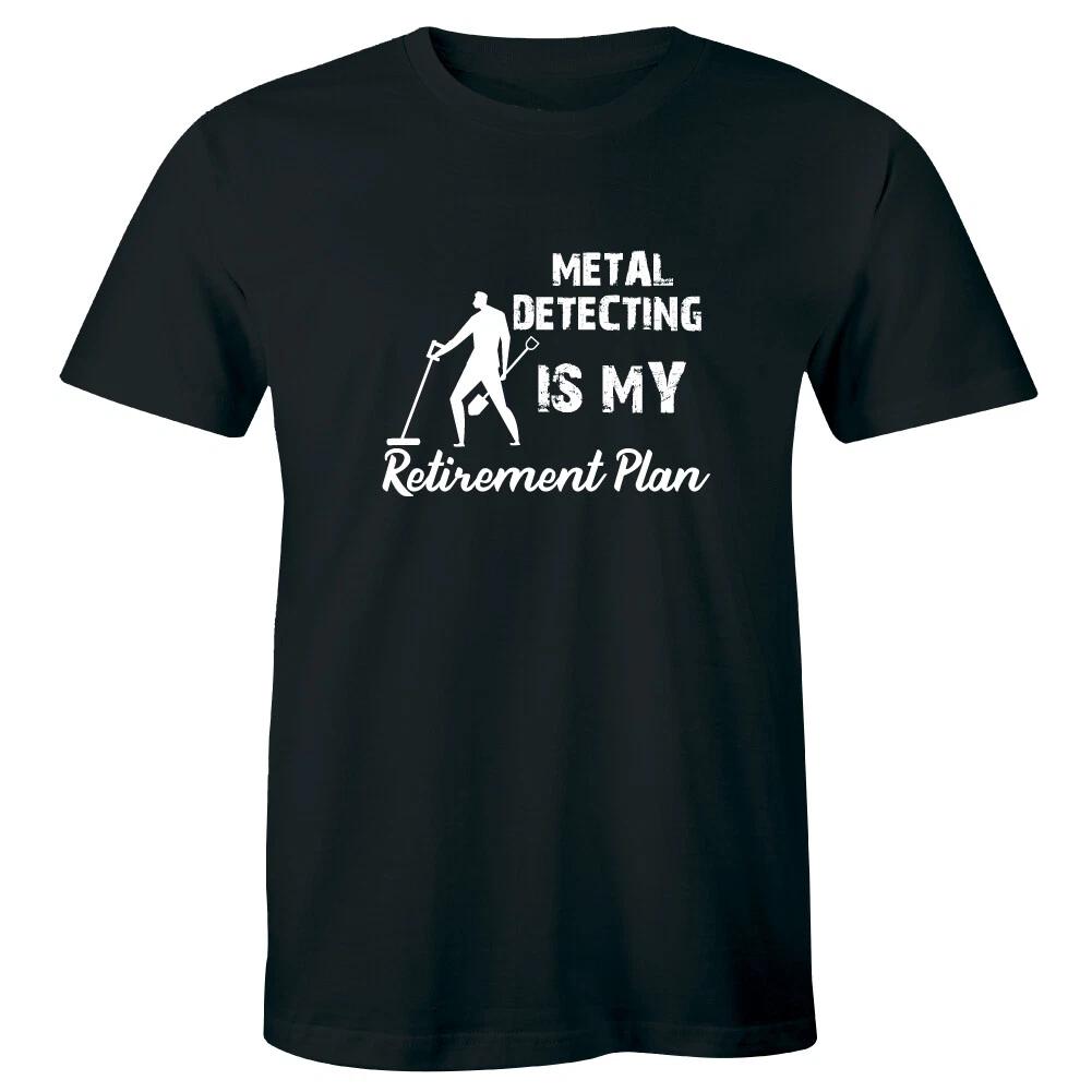 Metal Detecting Is My Retirement Plan Men s T-Shirt Funny Retired Hobby Shirt XL