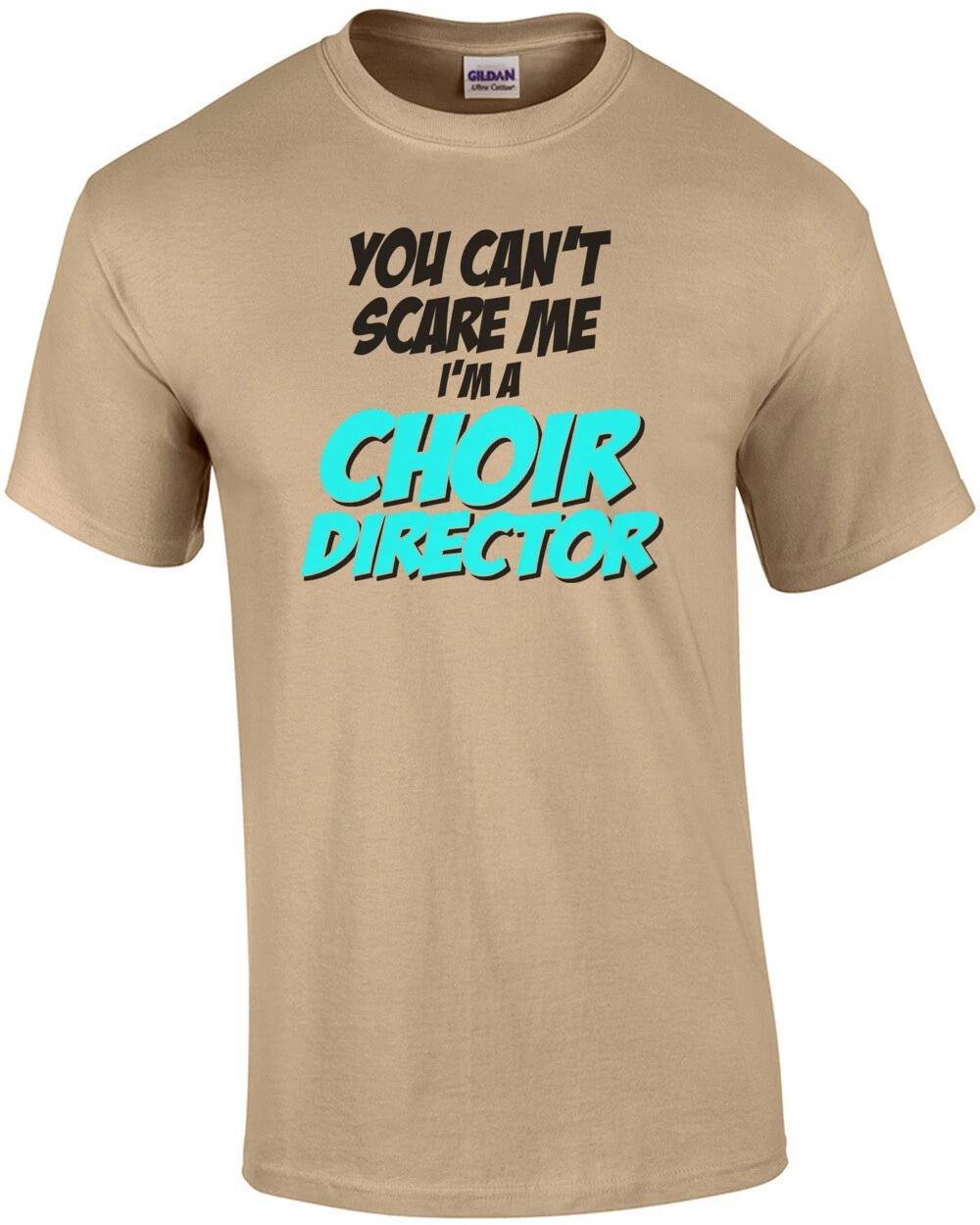 You Cant Scare Me I m A Choir Director T-Shirt S