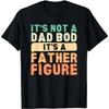 It's Not A Dad Bod It's A Father Figure Father's Day Funny T-Shirt