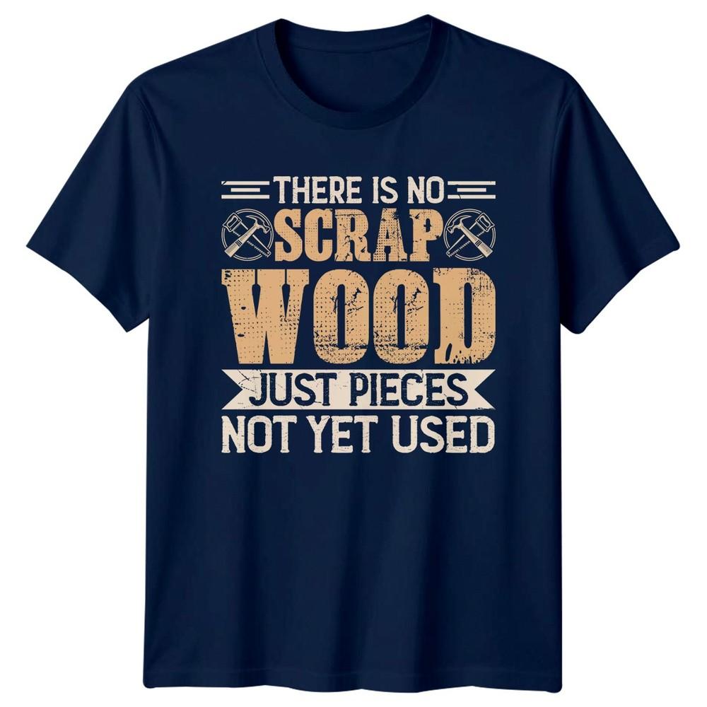 There Is No Scrap Wood Unisexs TShirt Carpentry Woodworking Fathers Day Gift