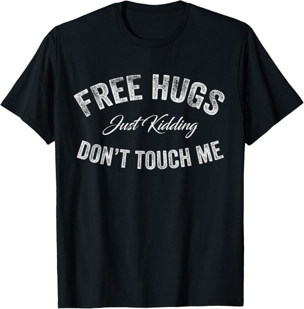 Free Hugs Just Kidding Don t Touch Me Funny Saying Vintage T-Shirt Unisex T-Shirt S