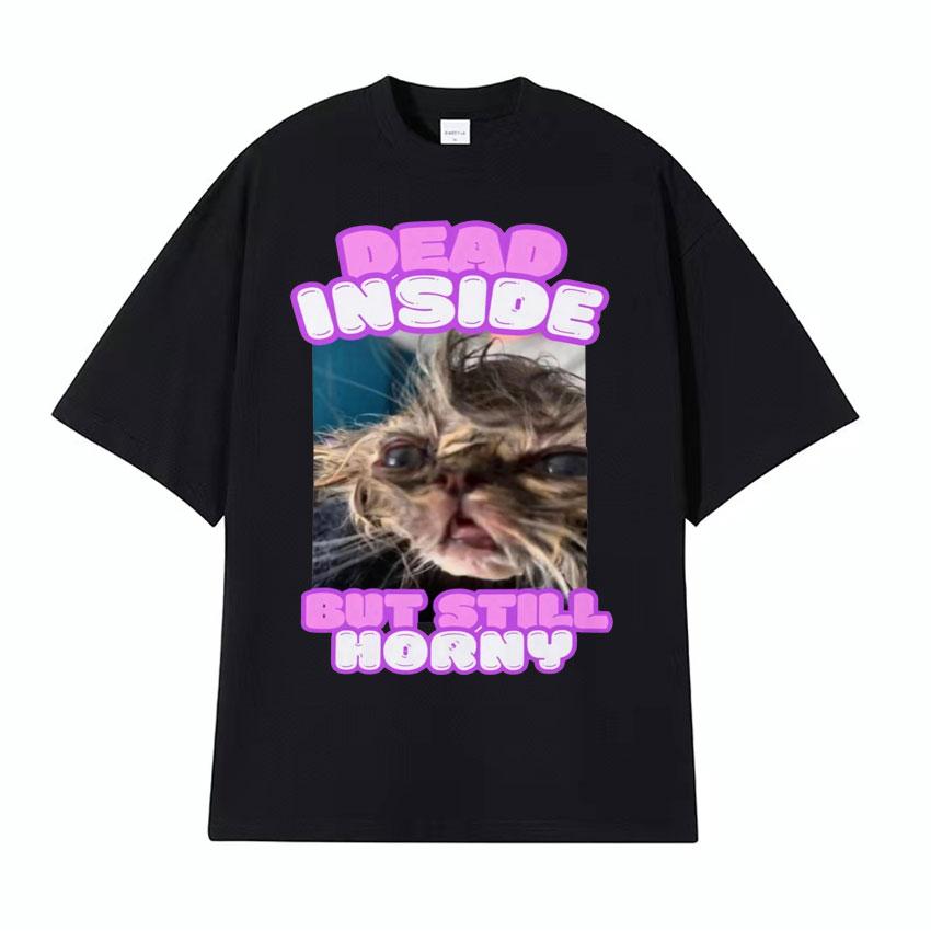 Dead Inside But Still Horny Funny Cat Meme Tshirt Humor Pet Retro Style Short Sleeve T Shirt Men Women Fashion Cute Tops Tshirt