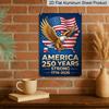 2D Flat - Aluminum Metal Sign Measuring 7.87*11 Inches, Celebrating 250 Years of Freedom in America. It Features A Patriotic Bald Eagle Over A Map of
