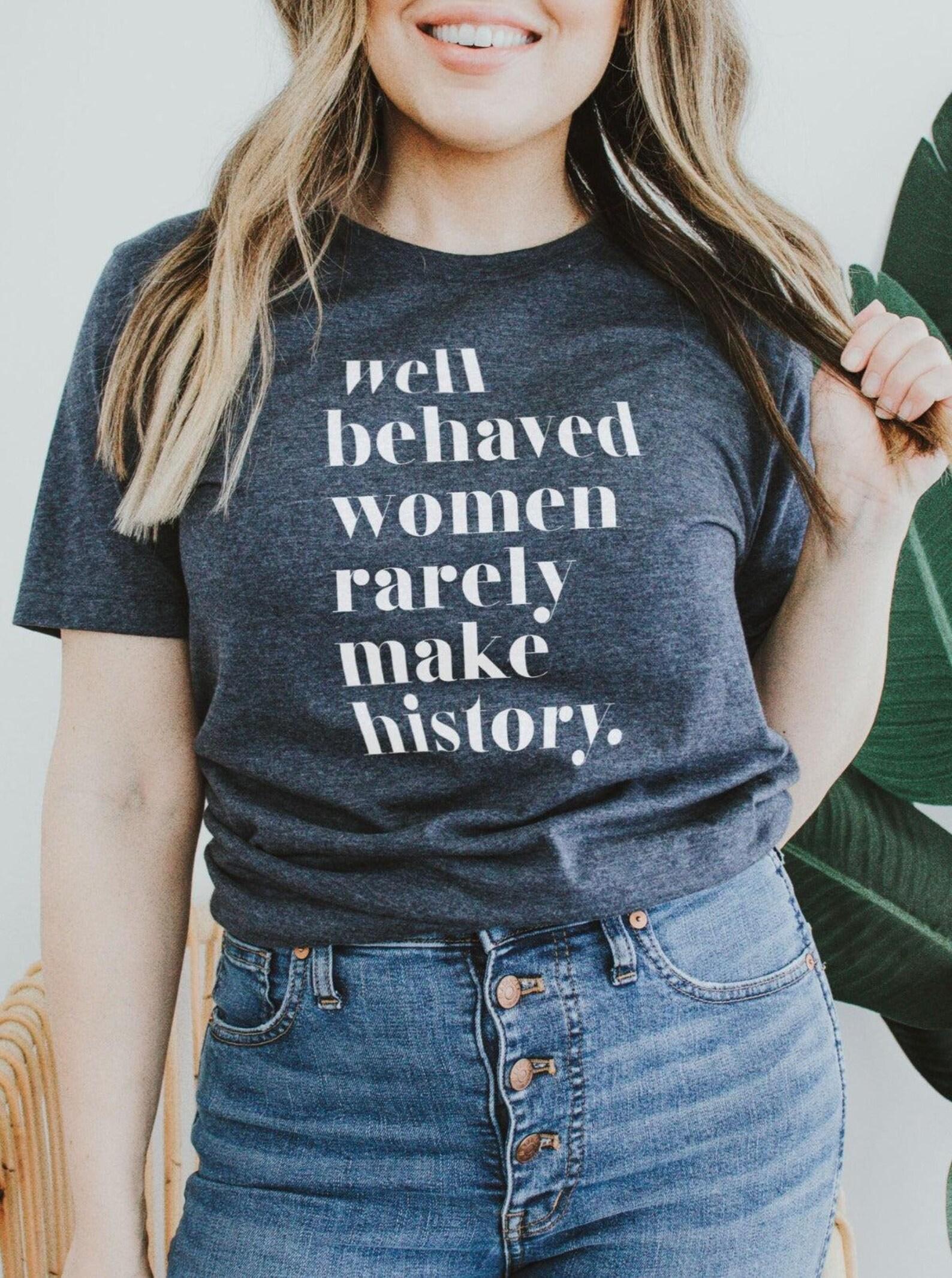 Well Behaved Women Rarely Make History | Women s T-Shirt | Ruby s Rubbish® 3XL