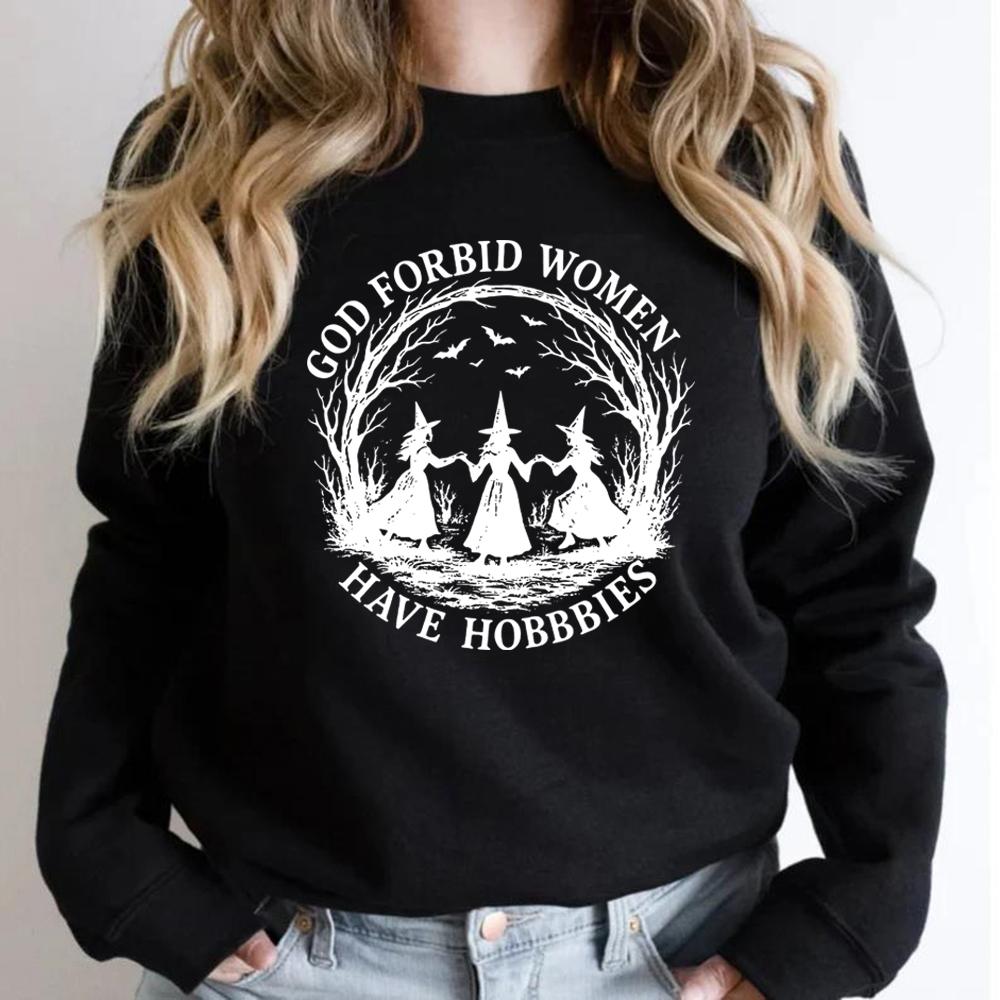 God Forbid Women Have Hobbies Sweatshirt Funny Witchy Feminist Shirt Women Long Sleeve Crewneck Sweatshirt Witch Halloween Gift