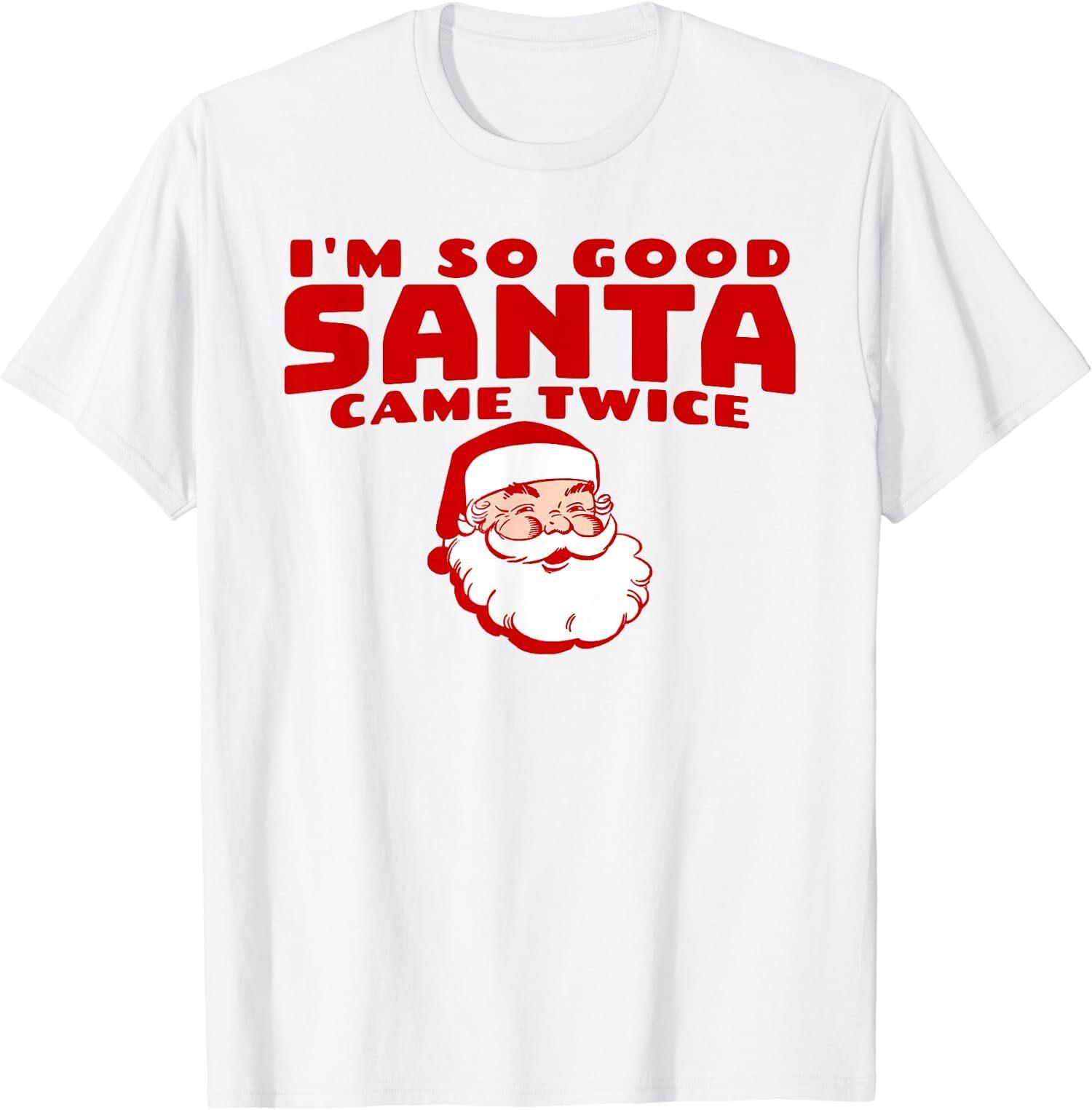 NEW LIMITED Funny I m So Good Santa Came Twice Christmas Gift T-Shirt XXXXL