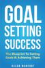 The Goal Setting Success : The Blueprint To Setting Goals & Achieving Them Book