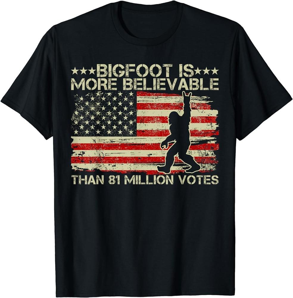 SALE 81 Million Votes Funny Quote Bigfoot is More Believable Unisex T-Shirt Unisex T-Shirt XXL