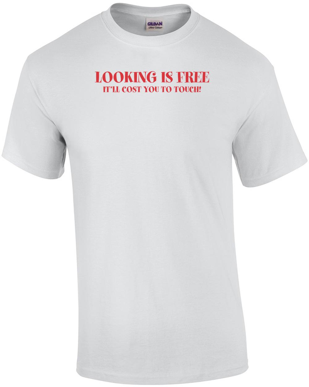 Looking Is Free It ll Cost You To Touch T-shirt Unisex T-Shirt XXXL