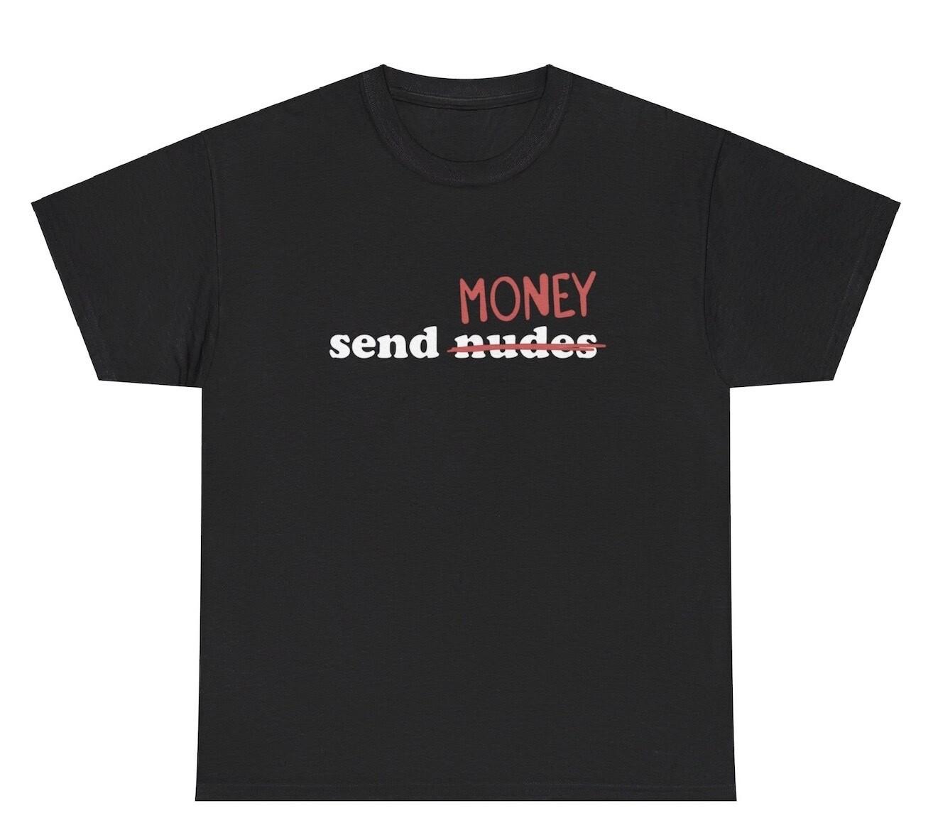 Send Nudes Money T Shirt Funny Inappropriate Parody Adult Humor Sex Joke Tee XXXL