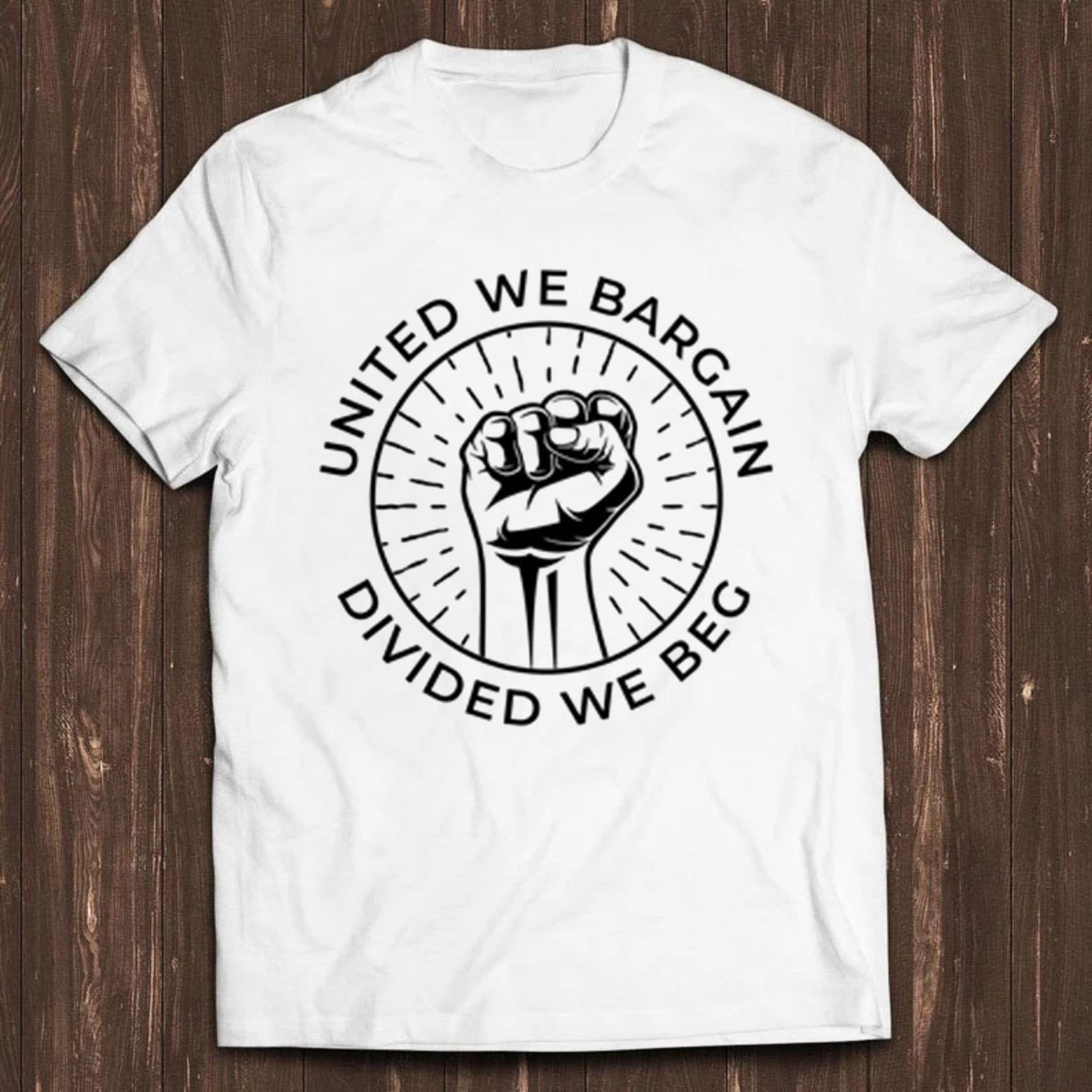 United We Bargain Divided We Beg Labor Union Funny Meme Gift Tee T Shirt C1229 3XL