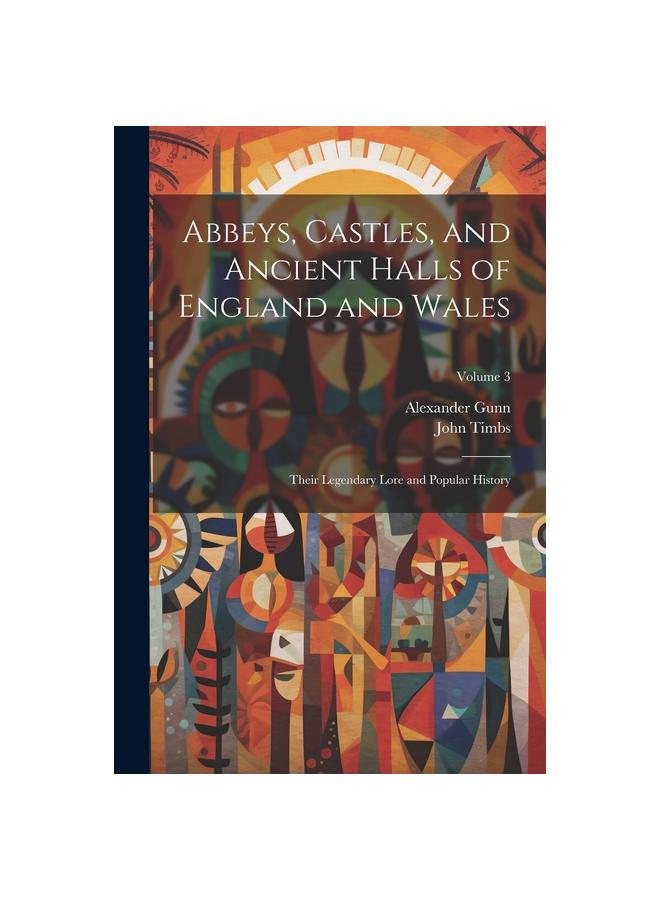 Bok Abbeys, Castles, and Ancient Halls of England and Wales : Their Legendary Lore and Popular History; Volume 3