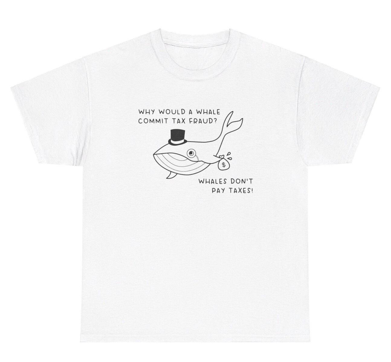 

Why Would A Whale Commit Tax Fraud T Shirt Funny Ironic Oddly Specific Humor Tee M