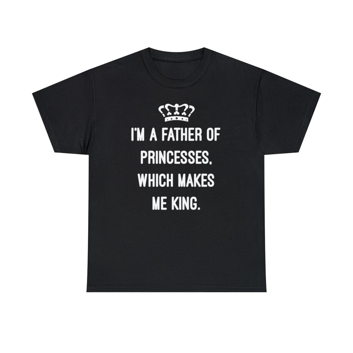 

I m A Father Of Princesses Which Makes Me King Graphic T-Shirt, Sizes S-5XL 2XL
