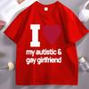 I Love My Autistic and Gay Girlfriend TShirt Funny Gift for Boyfriend T Shirt Couple Short Sleeve Cotton Tshirt Stretwear