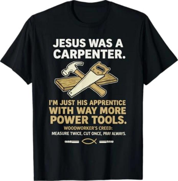 Jesus Was A Carpenter Way More Power Tools TShirt S