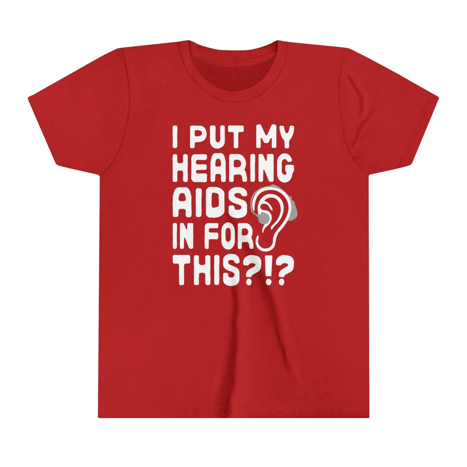 I Put My Hearing Aids In For This?!? - Funny Hearing Aid/HoH - Youth T-Shirt S