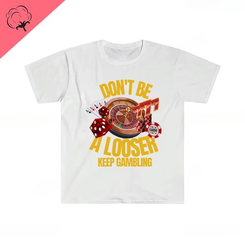 Dont Be A Loser Keep Gambling T Shirt Humor Tee Funny Gift Meme Unisexs And Unisexs Funny Cotton Tshirt Summer Clothing Tops