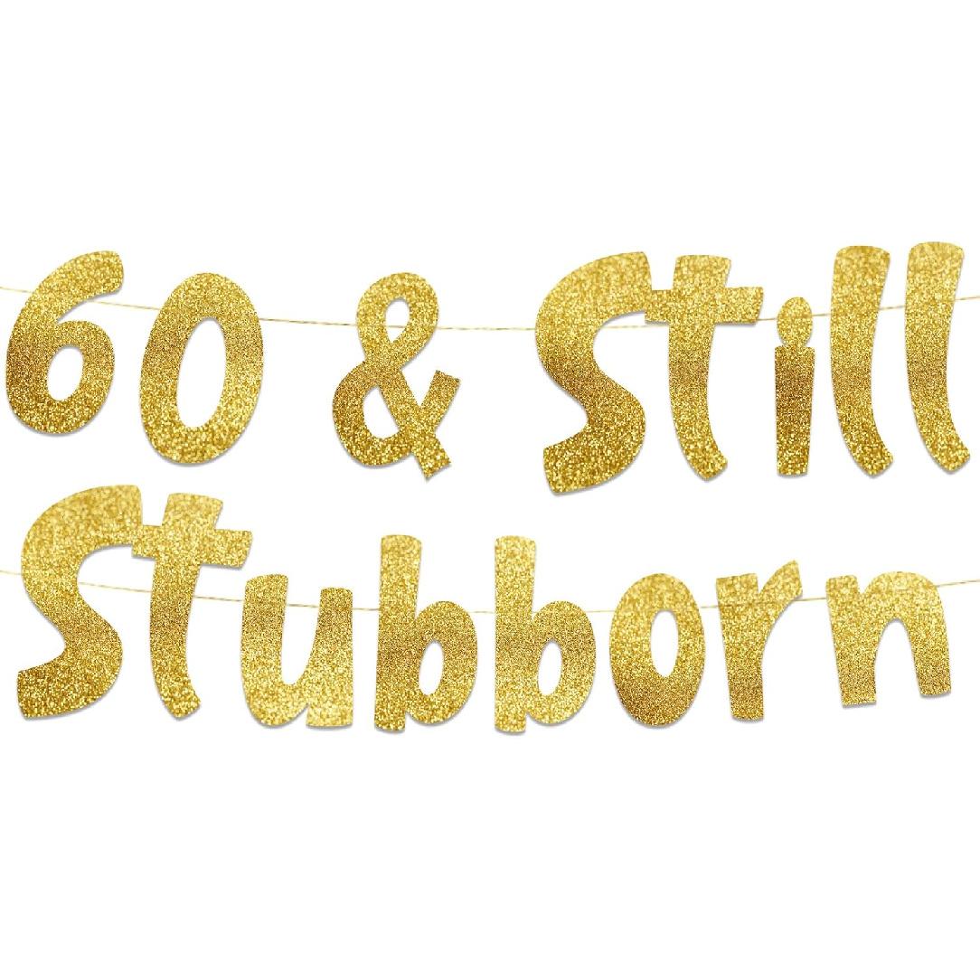 60 & Still Stubborn Gold Glitter Banner - 60th Birthday and Anniversary Party Decorations