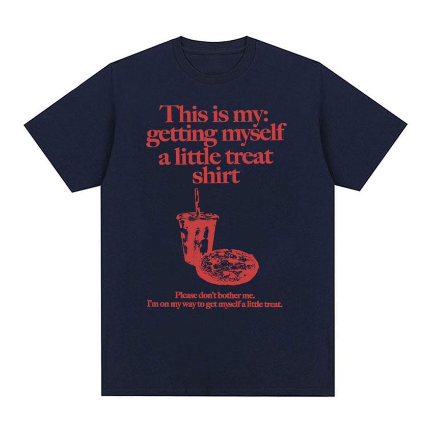 Funny Getting Myself A Little Treat Meme Print T-shirt Men Women Clothing Humor Vintage T Shirts Summer Cotton Oversized T Shirt