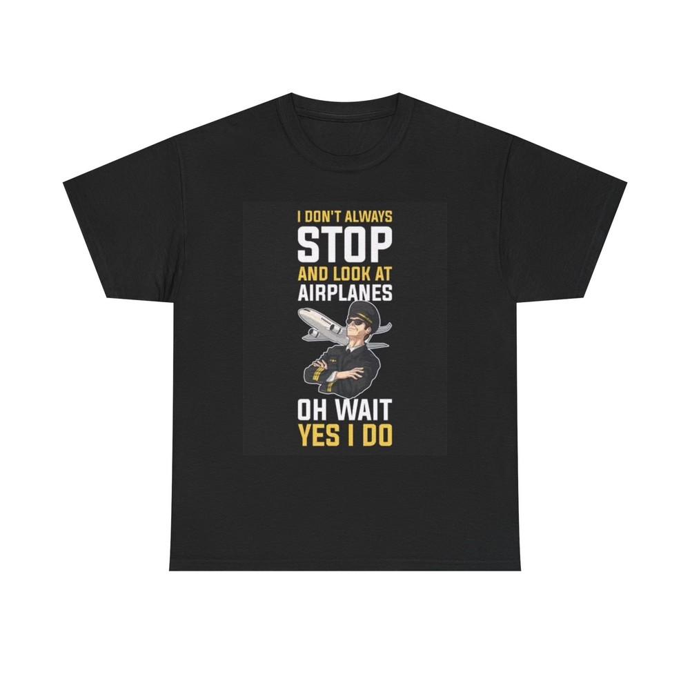 Stop To look At Airplanes Funny Graphic T Shirt Pilot Unisex Heavy Cotton Tee