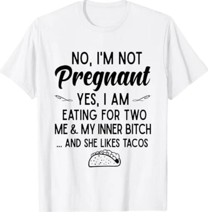 

No I m Not Pregnant Yes I Am Eating For Two Me Bitch Tacos 100% Cotton T-shirt Mens Tees Top 4XL