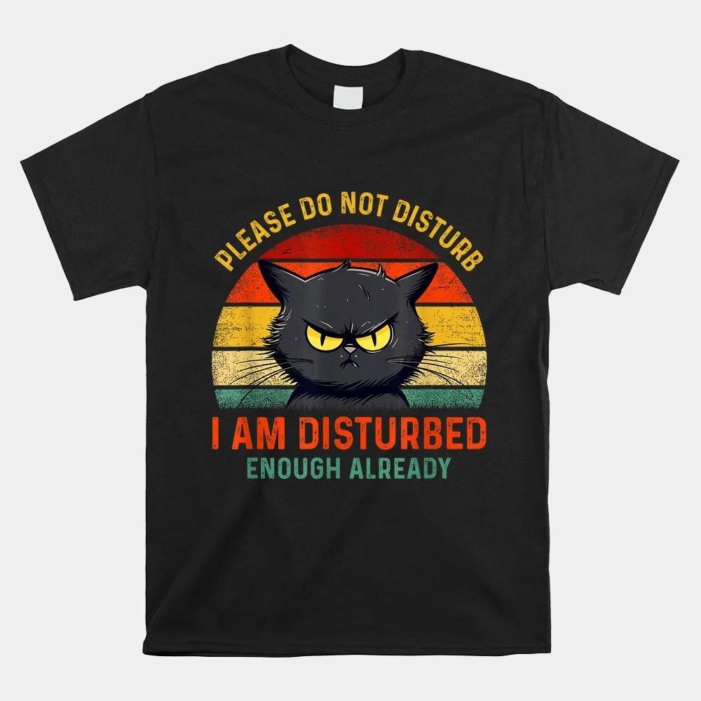 Please Do Not Disturb I Am Disturbed Enough Already Cat T-shirt Size S-5XL M