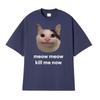 Meow Meow Kill Me Now Polite Funny Cute Cat Meme Tshirts Unisexs Casual Humor Short Sleeve T Shirt Unisex 100 Cotton Tops Tshirt