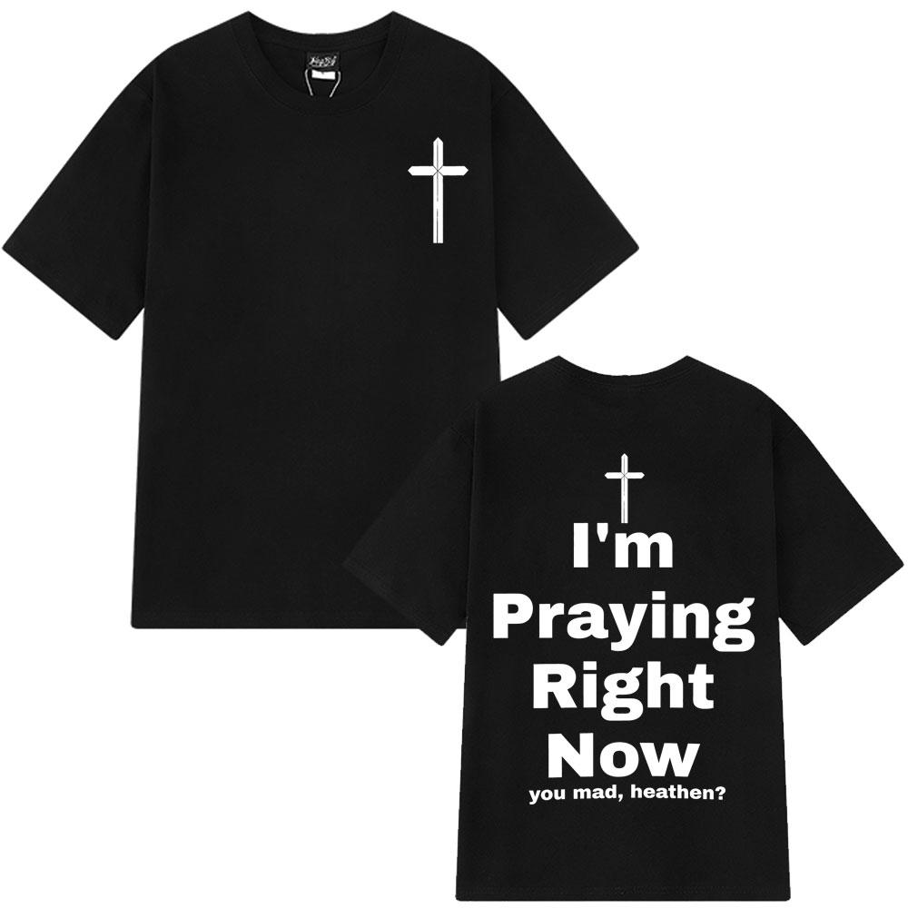 I'm Praying Right Now Christian Fashion T-Shirt Man Woman Oversized T-shirts Short Sleeve Cotton Casual T Shirts Christian Gift