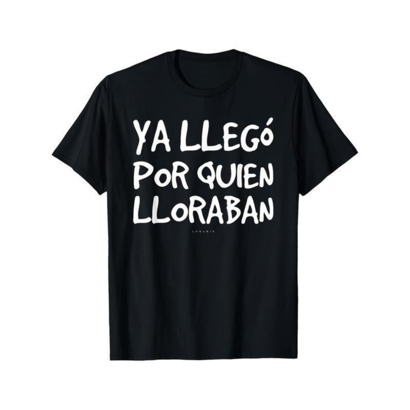 100% Cotton Funny Spanish Saying T-Shirt - Ya Llego Por Quien Lloraban Humorou XXXL