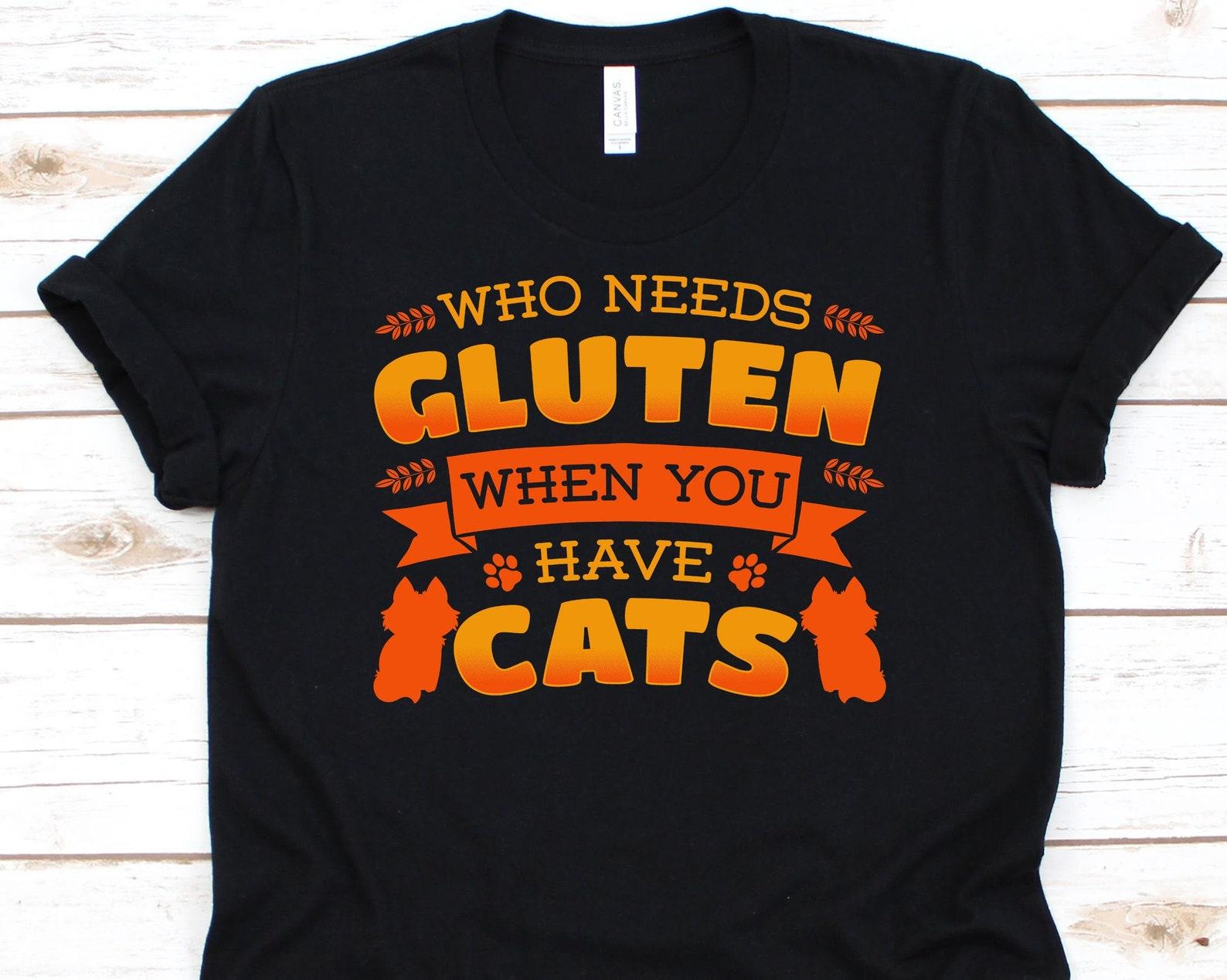 Who Needs Gluten When You Have Cats Shirt, Celiac Disease Awareness Tshirt For Coeliac Disorder Patient Warrior, Gluten Free T-Shirt 4XL