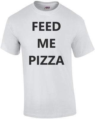 Feed Me Pizza - Funny Pizza T-shirt