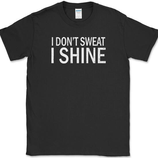 I Dont Sweat I Shine T-Shirt Funny Gym Workout Running Fitness Lifting Tee XXL