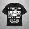 Oversize I Must Go The Video Games Need Me Apparel T Shirt for Men Women  Washed Cotton Tee Shirts Clothing