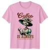 Funny Skeleton Coffee Is Always A Good Idea Graphic TShirt