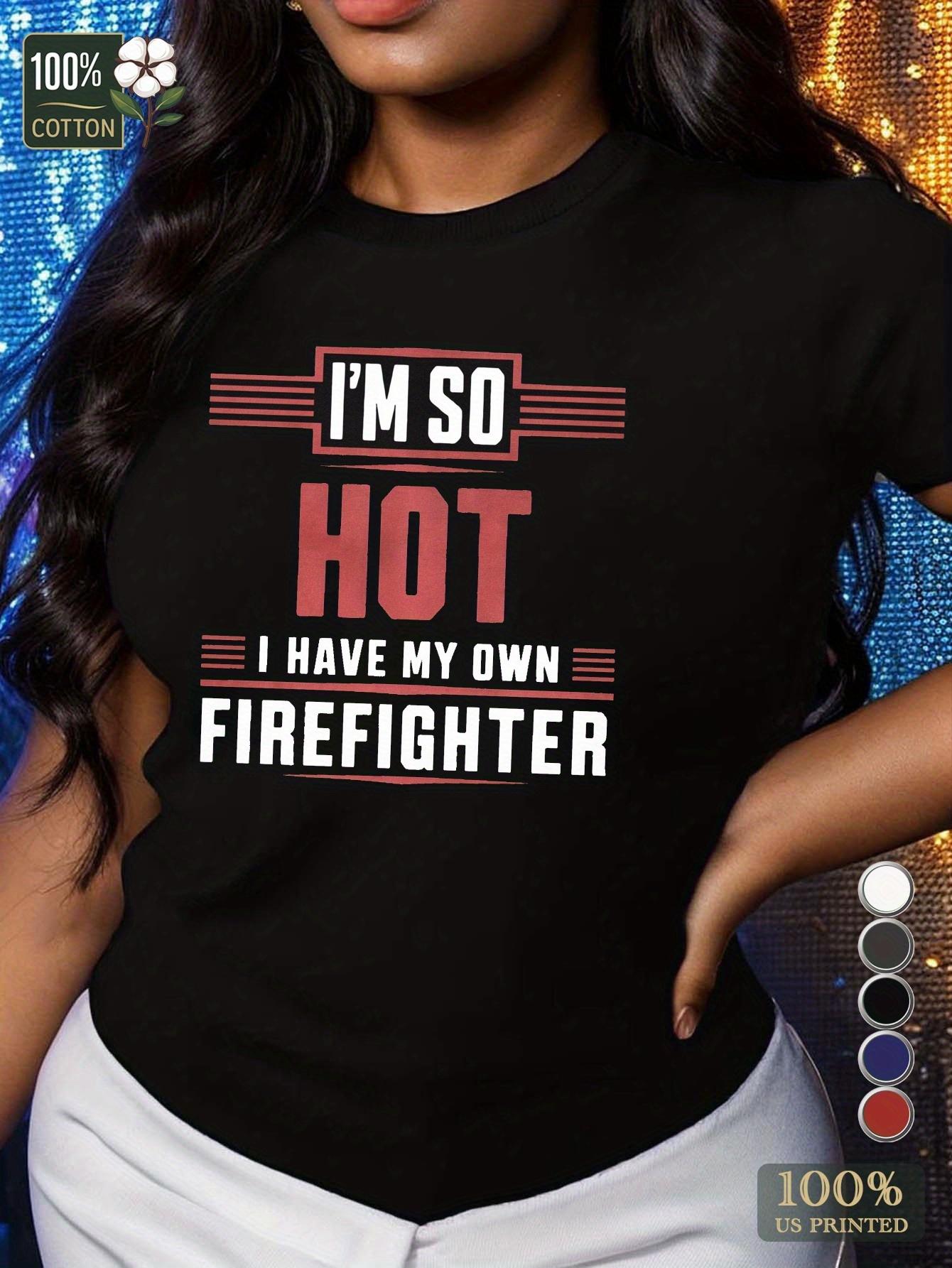 I m So Hot I Have My Own Firefighter T-shirt L