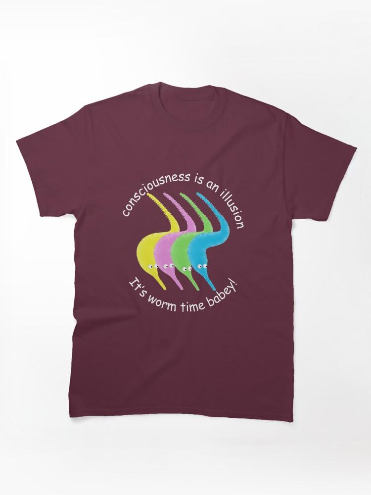 Worms Consciousness is an Illusion It's Worm Time Babey! Classic T-Shirt