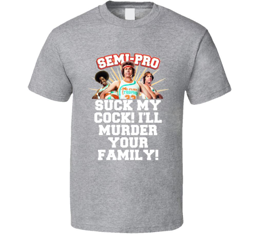 

Suck My Cock! I ll Murder Your Family! Semi Pro Movie Quote Actors Fan T Shirt Mens Womens Tees Top L