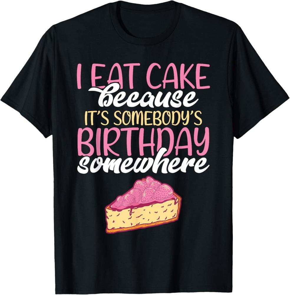 I eat Cake because its somebodys Birthday Snack Baking Cake T-Shirt Unisex T-Shirt S
