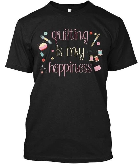 Quilting Is My Happiness TTshirt Made in the USA Size S to 5XL 3XL
