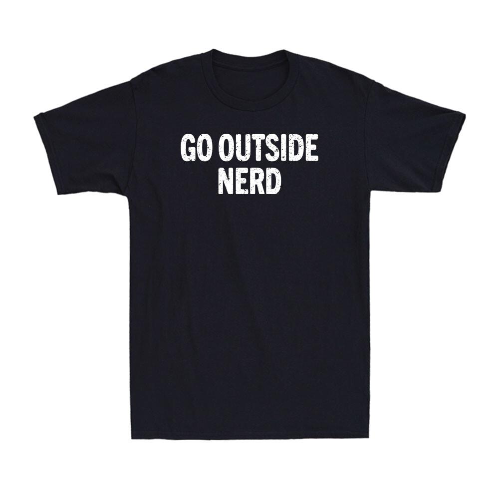 

Go Outside Nerd Funny Nerd Saying Quote Men039;s Short Sleeve T-Shirt Unisex T-Shirt XXXL