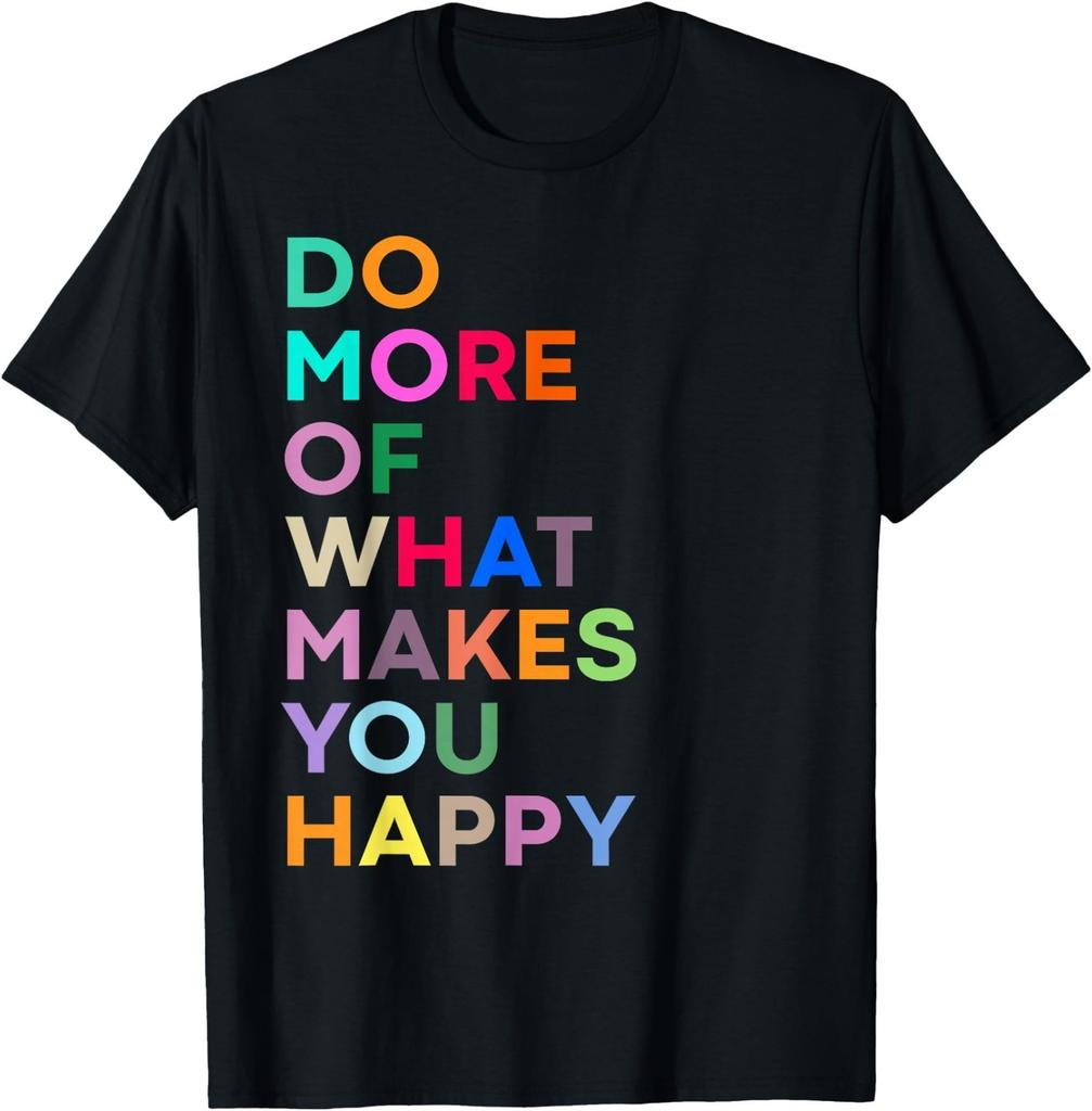 Do More of What Make You Happy - Colorful T-Shirt