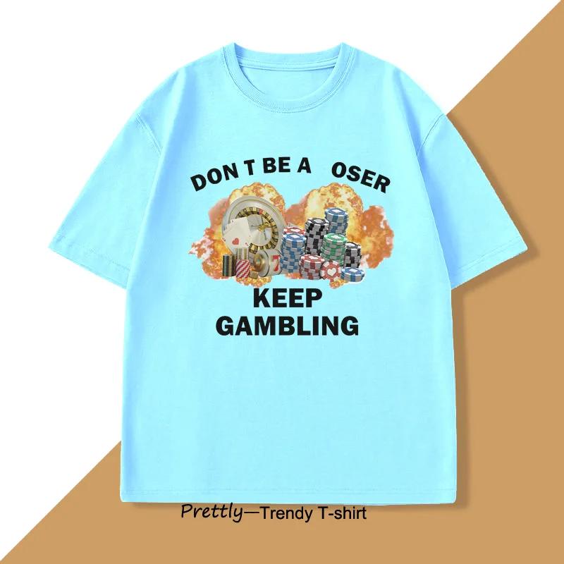 Dont Be A Loser Keep Gambling TShirt Unisex Humor Funny Print T Shirt Cotton Short Sleeve O Neck Tshirt Casual Oversized Clothes