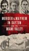 The Murder & Mayhem In Dayton and the Miami Valley Book