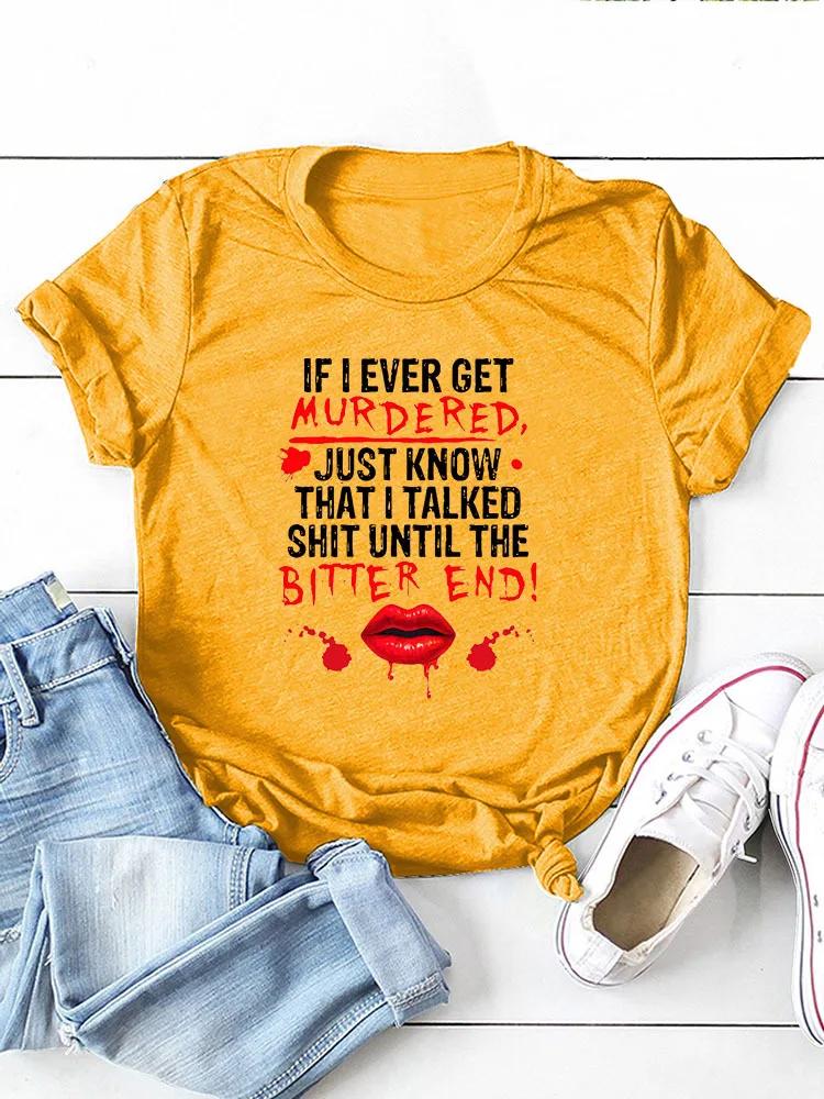 IF I EVER GET MURDERED Print Women T Shirt Short Sleeve O Neck Loose Women Tshirt Ladies Tee Shirt Tops Clothes Camisetas Mujer
