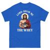 Lord Show Me the Whey Protein Shake Christian Jesus Christ Unisex Classic Tee