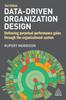 The Data-Driven Organization Design : Delivering Perpetual Performance Gains Through the Organizational System Book
